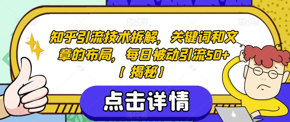 知乎引流技术拆解,关键词和文章的布局,每日被动引流50+【揭秘】-恒创联盟资源网