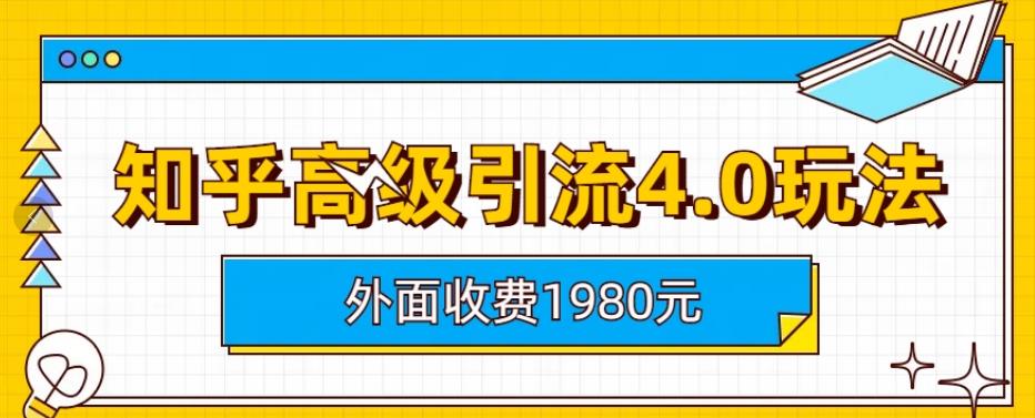外面收费1980知乎高级引流4.0玩法,纯实操课程【揭秘】-恒创联盟资源网