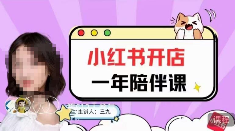 三九小红书开店一年陪伴课，从0到1玩赚小红书开店-恒创联盟资源网