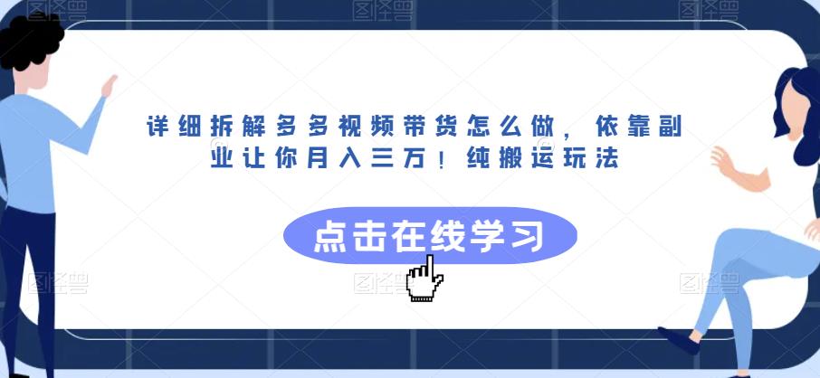 详细拆解多多视频带货怎么做，依靠副业让你月入三万！纯搬运玩法【揭秘】-恒创联盟资源网