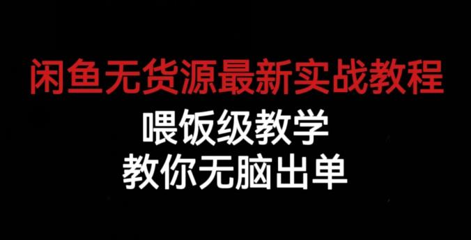 闲鱼无货源最新实战教程，喂饭级教学，教你无脑出单【揭秘】-恒创联盟资源网