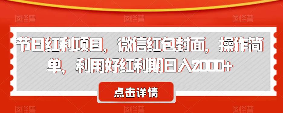 节日红利项目，微信红包封面，操作简单，利用好红利期日入2000+【揭秘】-恒创联盟资源网