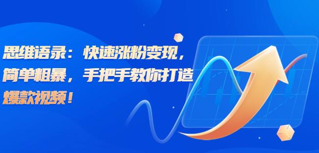 思维语录：快速涨粉变现，简单粗暴，手把手教你打造爆款视频！（教程+AI使用）【揭秘】-恒创联盟资源网