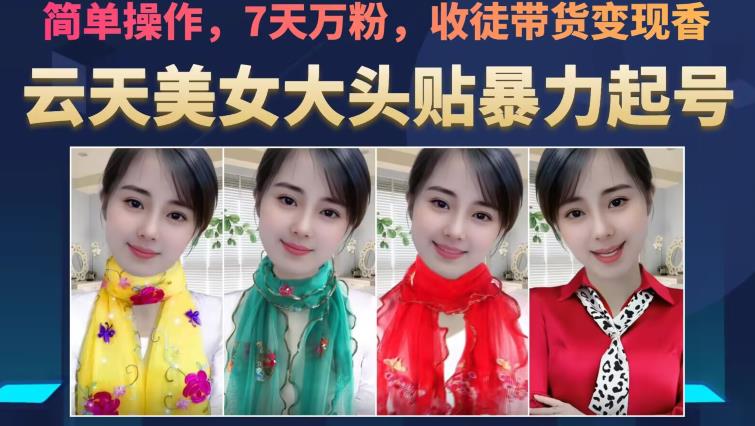 云天美女大头贴暴力起号教学，简单操作，7天万粉，收徒带货变现香-恒创联盟资源网