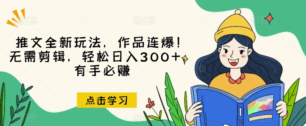 推文全新玩法,作品连爆!无需剪辑,轻松日入300+,有手必赚【揭秘】-恒创联盟资源网