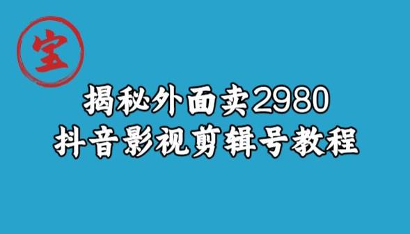 宝哥揭秘外面卖2980元抖音影视剪辑号教程-恒创联盟资源网