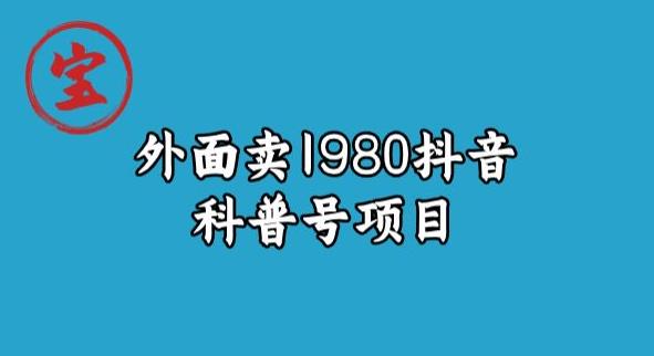 宝哥揭秘外面卖1980元抖音科普号项目-恒创联盟资源网