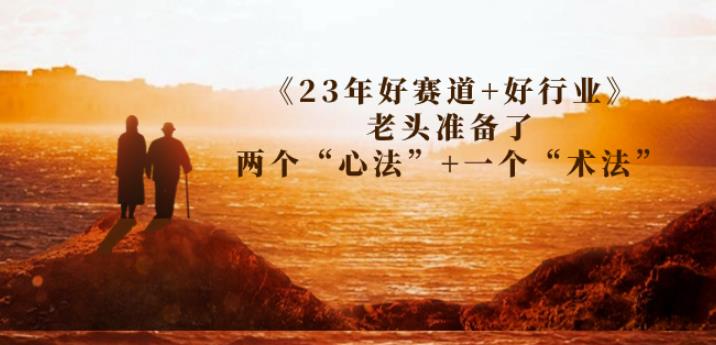 某收费文章《23年好赛道+好行业》老头准备了两个“心法”+一个“术法”-恒创联盟资源网