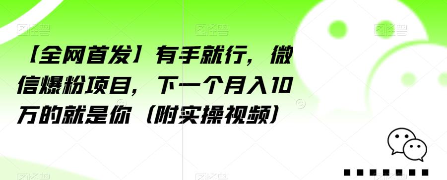 【全网首发】有手就行,微信爆粉项目,下一个月入10万的就是你(附实操视频)【揭秘】-恒创联盟资源网