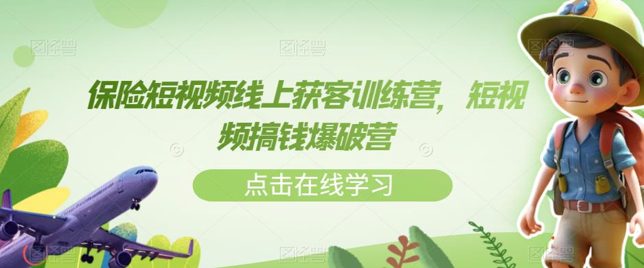 保险短视频线上获客训练营,短视频搞钱爆破营-恒创联盟资源网