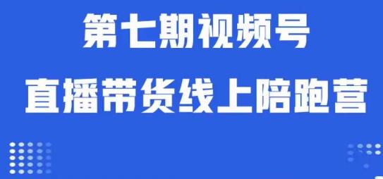 视频号直播带货线上陪跑营第七期：算法解析+起号逻辑+实操运营-恒创联盟资源网