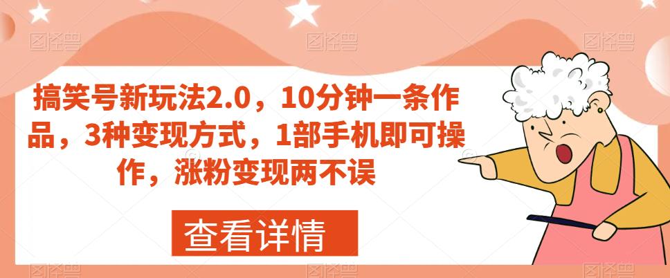 搞笑号新玩法2.0，10分钟一条作品，3种变现方式，1部手机即可操作，涨粉变现两不误-恒创联盟资源网