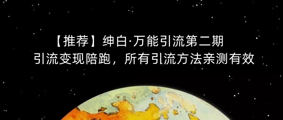 【推荐】绅白·万能引流第二期，引流变现陪跑，所有引流方法亲测有效-恒创联盟资源网