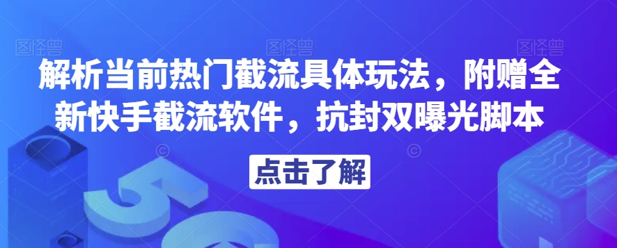 解析当前热门截流具体玩法，附赠全新快手截流软件，抗封双曝光脚本【揭秘】-恒创联盟资源网