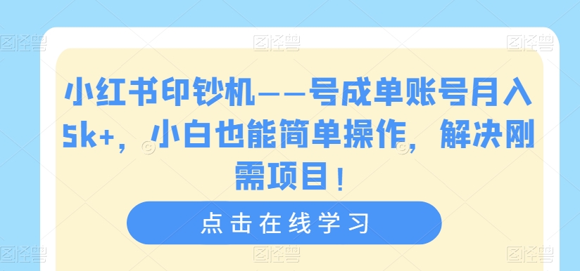小红书印钞机——号成单账号月入5k+，小白也能简单操作，解决刚需项目【揭秘】-恒创联盟资源网