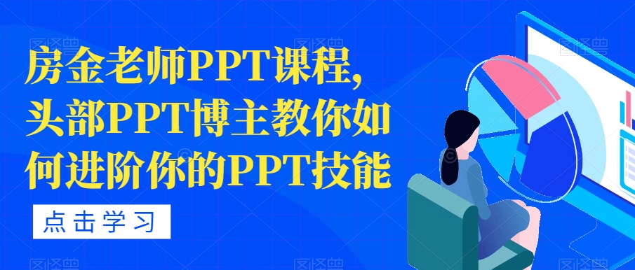 房金老师PPT课程，头部PPT博主教你如何进阶你的PPT技能-恒创联盟资源网