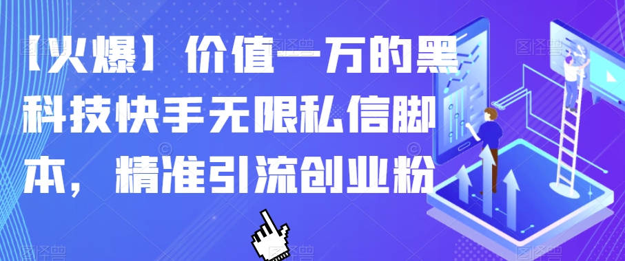 【火爆】价值一万的黑科技快手无限私信脚本,精准引流创业粉-恒创联盟资源网