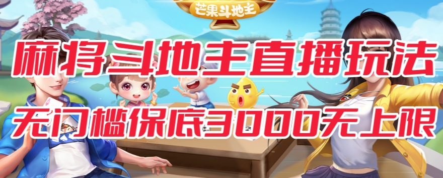 斗地主&麻将低门槛有保底收入直播玩法全流程兔费对接【3000保底无上限】-恒创联盟资源网