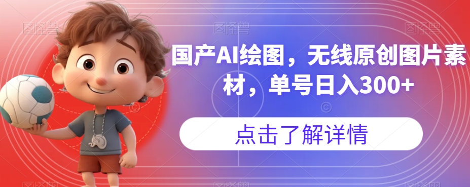 国产AI绘图，无线原创图片素材，单号日入300+【揭秘】-恒创联盟资源网