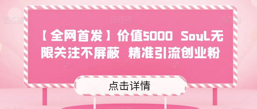 【全网首发】价值5000 Soul无限关注不屏蔽​精准引流创业粉-恒创联盟资源网
