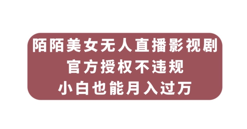 陌陌美女无人直播影视剧，官方授权不违规不封号，小白也能月入过万-恒创联盟资源网