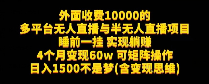 外面收费10000的多平台无人直播与半无人直播项目，睡前一挂实现躺赚，日入1500不是梦(含变现思维)【揭秘】-恒创联盟资源网