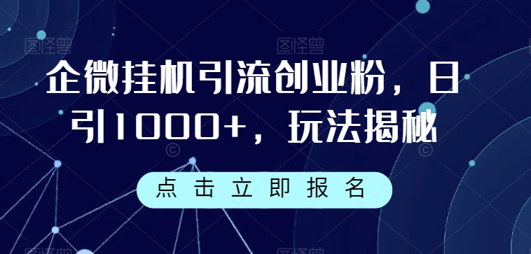 企微挂机引流创业粉，日引1000+，玩法揭秘-恒创联盟资源网
