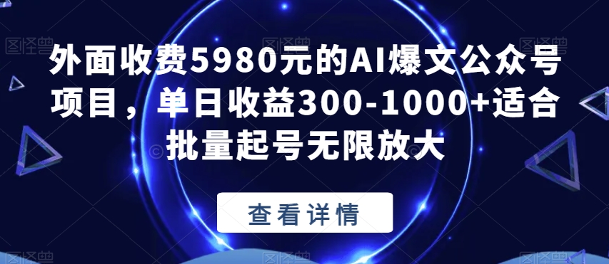 外面收费5980元的AI爆文公众号项目,单日收益300-1000+适合批量起号无限放大【揭秘】-恒创联盟资源网
