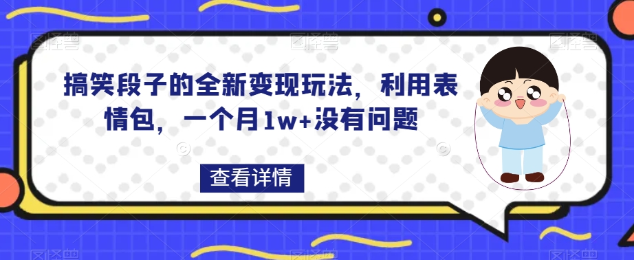 搞笑段子的全新变现玩法，利用表情包，一个月1w+没有问题【揭秘】-恒创联盟资源网