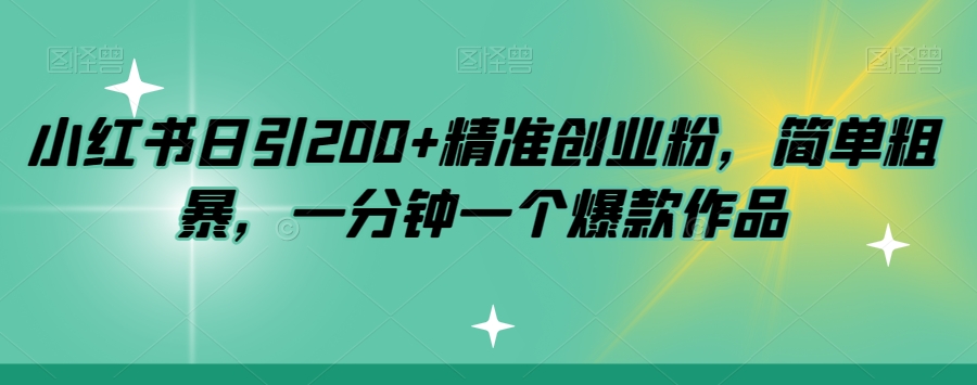 小红书日引200+精准创业粉，简单粗暴，一分钟一个爆款作品【揭秘】-恒创联盟资源网