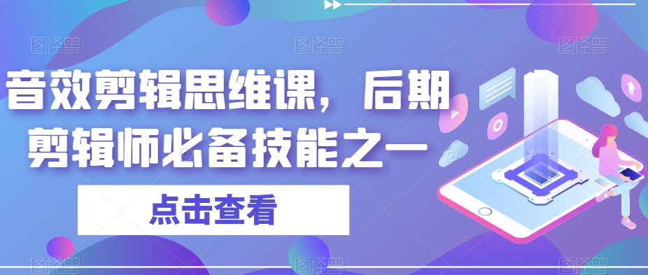 音效剪辑思维课，后期剪辑师必备技能之一-恒创联盟资源网