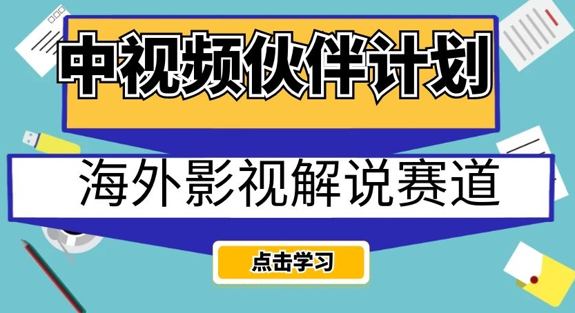 中视频伙伴计划海外影视解说赛道，AI一键自动翻译配音轻松日入200+【揭秘】-恒创联盟资源网
