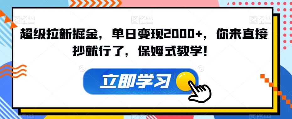 超级拉新掘金，单日变现2000+，你来直接抄就行了，保姆式教学！【揭秘】-恒创联盟资源网