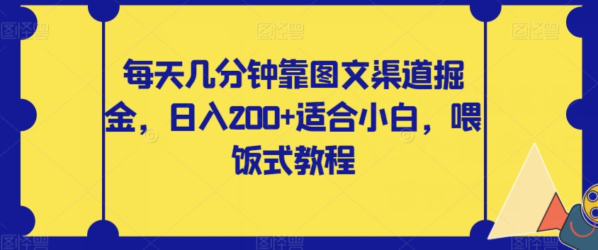 每天几分钟靠图文渠道掘金，日入200+适合小白，喂饭式教程【揭秘】-恒创联盟资源网