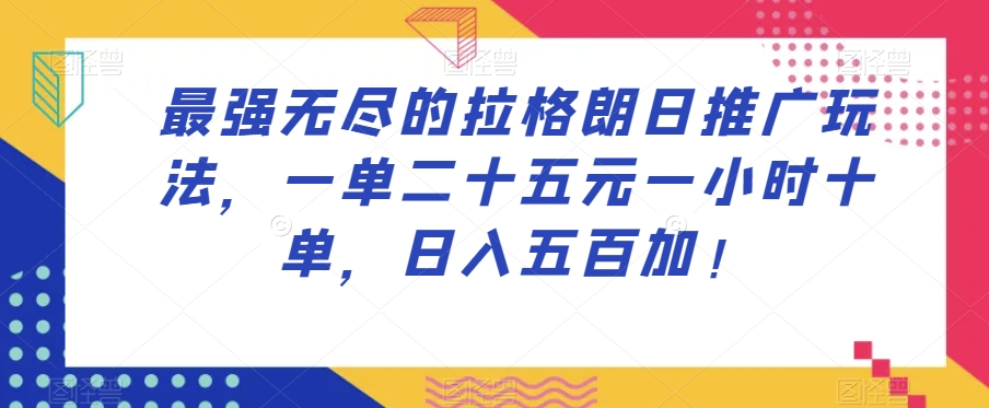 最强无尽的拉格朗日推广玩法，一单二十五元一小时十单，日入五百加！-恒创联盟资源网