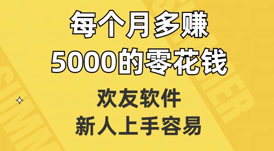 欢友软件，新人上手容易，每个月多赚5000的零花钱【揭秘】-恒创联盟资源网
