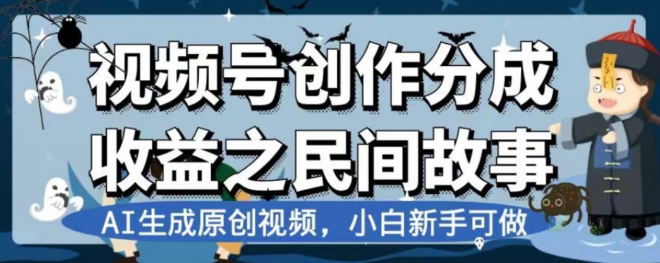 视频号创作分成收益之民间故事,AI生成原创视频,小白新手可做【揭秘】-恒创联盟资源网