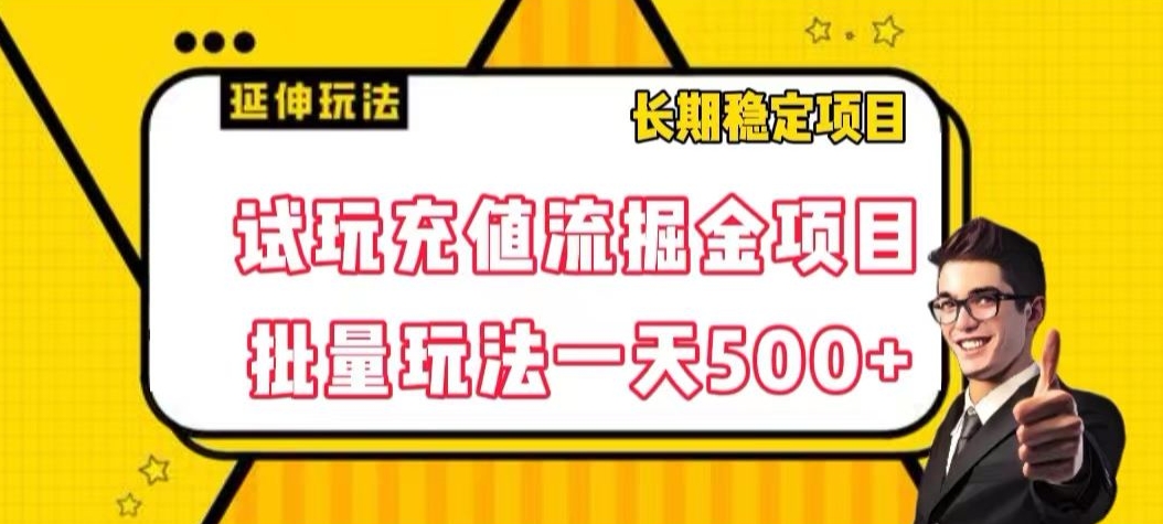 试玩充值流掘金项目，批量矩阵玩法一天500+【揭秘】-恒创联盟资源网