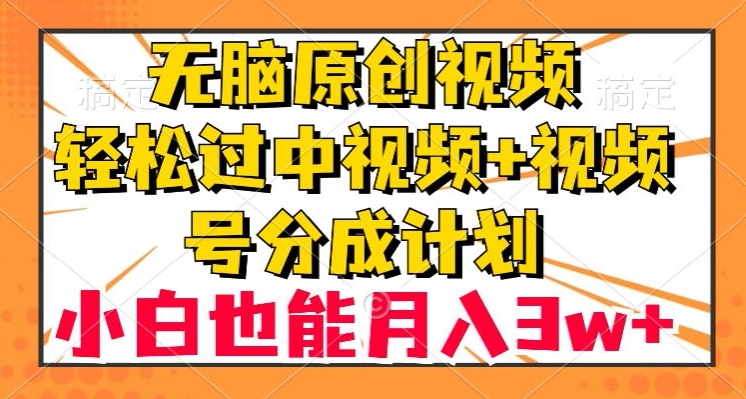 无脑原创视频，轻松过中视频+视频号分成计划，小白也能月入3w+【揭秘】-恒创联盟资源网