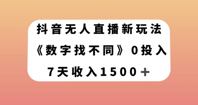 抖音无人直播新玩法，数字找不同，7天收入1500+【揭秘】-恒创联盟资源网