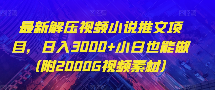 最新解压视频小说推文项目，日入3000+小白也能做（附2000G视频素材）【揭秘】-恒创联盟资源网