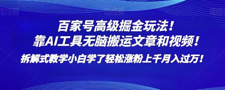 百家号高级掘金玩法！靠AI无脑搬运文章和视频！小白学了轻松涨粉上千月入过万！【揭秘】-恒创联盟资源网