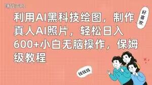 利用AI黑科技绘图，制作真人AI照片，轻松日入600+小白无脑操作，保姆级教程【揭秘】-恒创联盟资源网