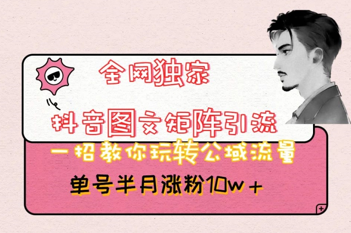全网独家抖音图文矩阵引流，一招教你玩转公域流量，单号半月涨粉10w+【揭秘】-恒创联盟资源网