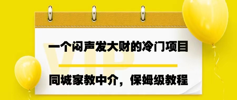 一个闷声发大财的冷门项目，同城家教中介，操作简单，一个月变现7000+，保姆级教程-恒创联盟资源网