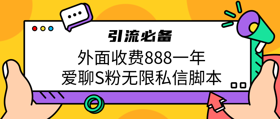 引流S粉必备外面收费888一年的爱聊app无限私信脚本-恒创联盟资源网