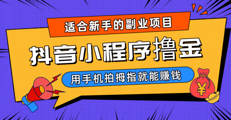 抖音小程序撸金项目，用手机每天拍个拇指挂载一下小程序就能赚钱-恒创联盟资源网