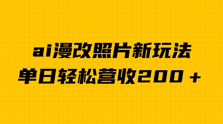 单日变现2000＋，ai漫改照片新玩法，涨粉变现两不误-恒创联盟资源网