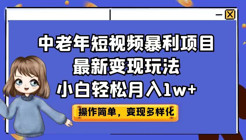 中老年短视频暴利项目最新变现玩法，小白轻松月入1w+-恒创联盟资源网