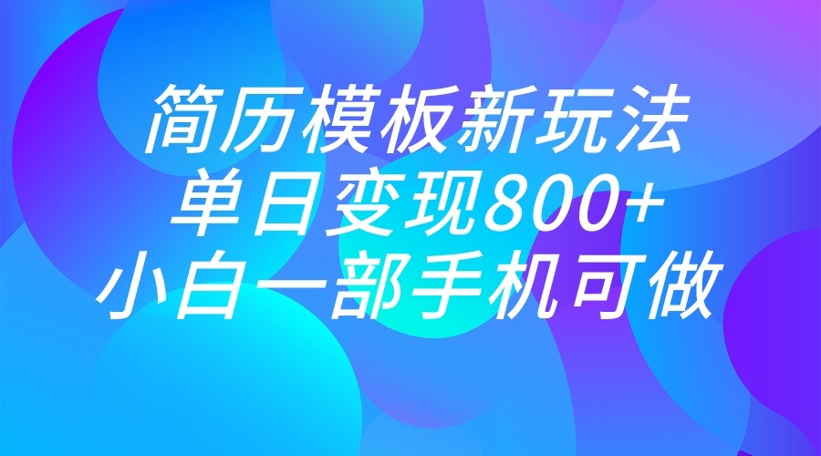 单日变现800+,简历模板新玩法,小白一部手机都可做-恒创联盟资源网